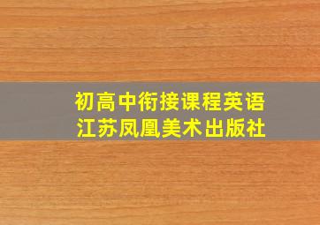 初高中衔接课程英语 江苏凤凰美术出版社